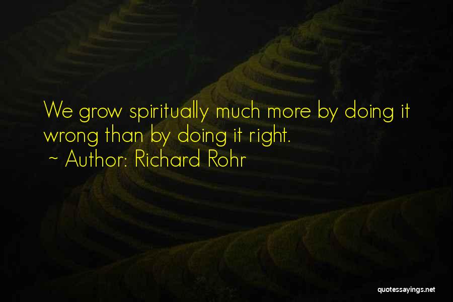 Richard Rohr Quotes: We Grow Spiritually Much More By Doing It Wrong Than By Doing It Right.