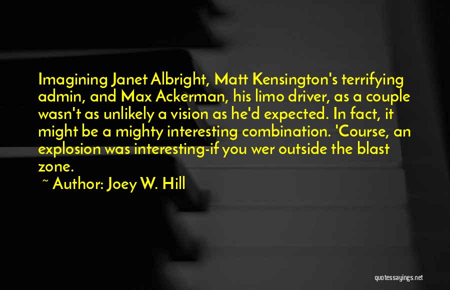 Joey W. Hill Quotes: Imagining Janet Albright, Matt Kensington's Terrifying Admin, And Max Ackerman, His Limo Driver, As A Couple Wasn't As Unlikely A