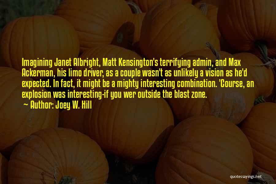 Joey W. Hill Quotes: Imagining Janet Albright, Matt Kensington's Terrifying Admin, And Max Ackerman, His Limo Driver, As A Couple Wasn't As Unlikely A