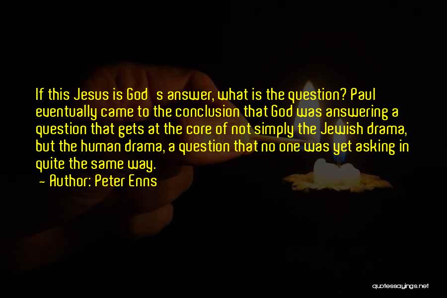 Peter Enns Quotes: If This Jesus Is God's Answer, What Is The Question? Paul Eventually Came To The Conclusion That God Was Answering