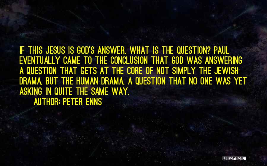 Peter Enns Quotes: If This Jesus Is God's Answer, What Is The Question? Paul Eventually Came To The Conclusion That God Was Answering