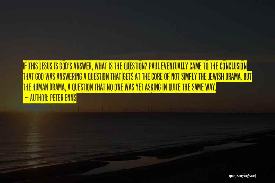 Peter Enns Quotes: If This Jesus Is God's Answer, What Is The Question? Paul Eventually Came To The Conclusion That God Was Answering