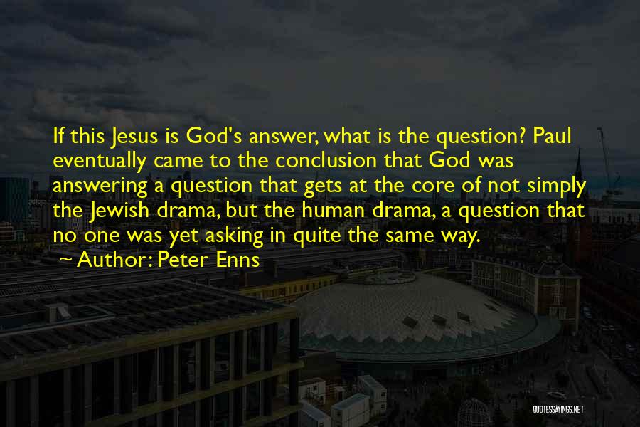 Peter Enns Quotes: If This Jesus Is God's Answer, What Is The Question? Paul Eventually Came To The Conclusion That God Was Answering