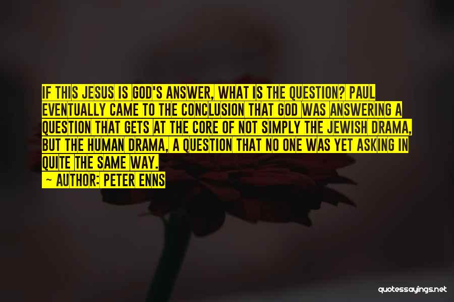Peter Enns Quotes: If This Jesus Is God's Answer, What Is The Question? Paul Eventually Came To The Conclusion That God Was Answering
