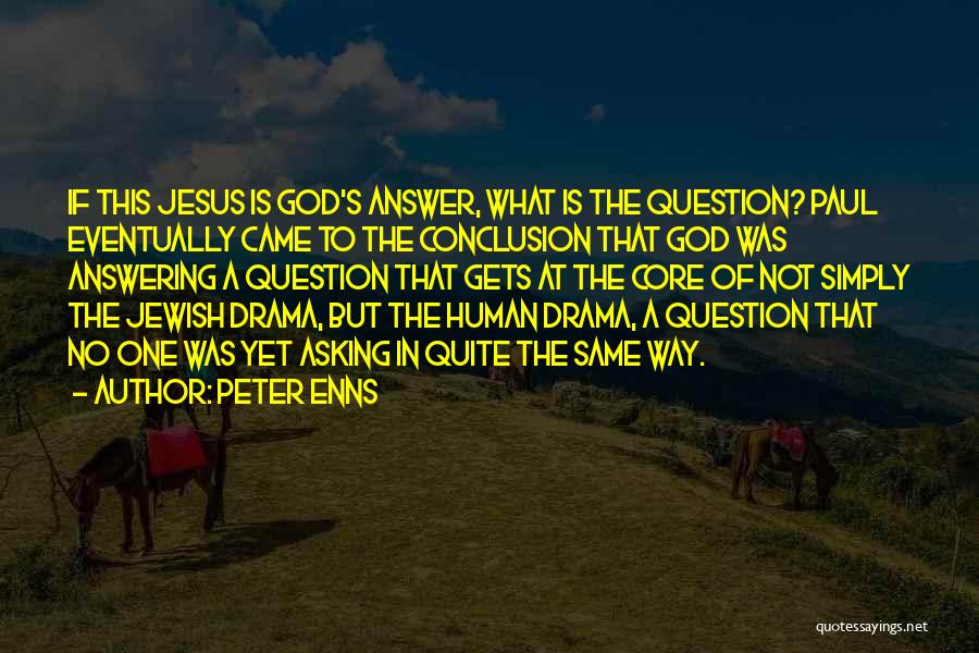 Peter Enns Quotes: If This Jesus Is God's Answer, What Is The Question? Paul Eventually Came To The Conclusion That God Was Answering