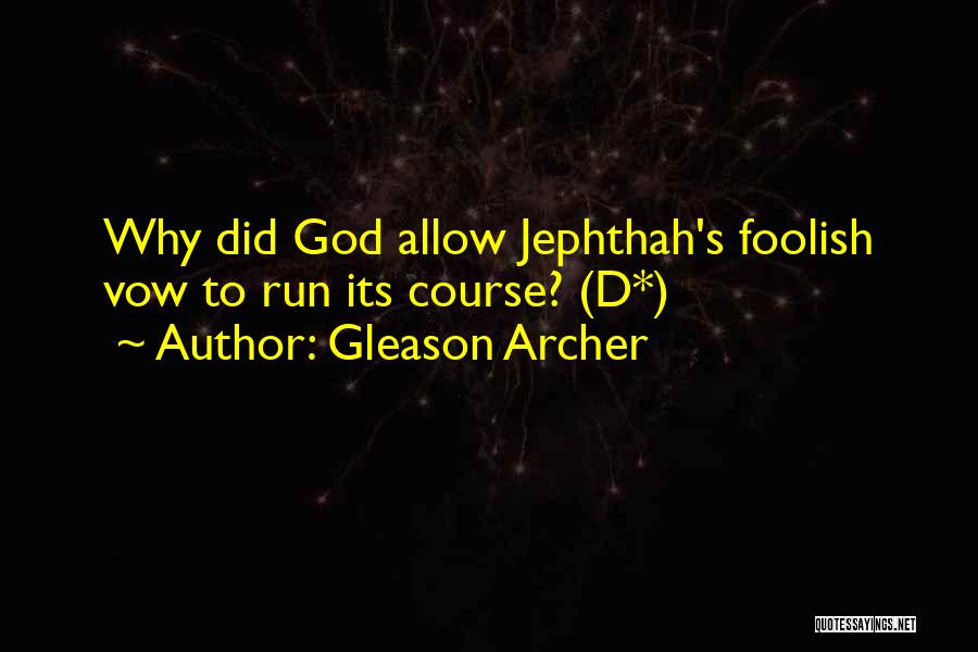 Gleason Archer Quotes: Why Did God Allow Jephthah's Foolish Vow To Run Its Course? (d*)