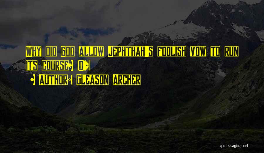 Gleason Archer Quotes: Why Did God Allow Jephthah's Foolish Vow To Run Its Course? (d*)