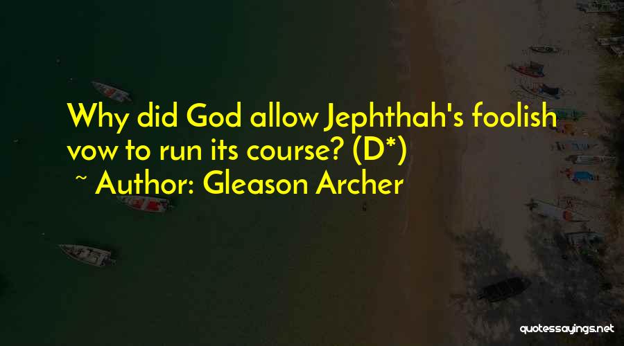 Gleason Archer Quotes: Why Did God Allow Jephthah's Foolish Vow To Run Its Course? (d*)