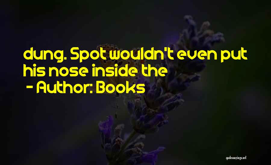 Books Quotes: Dung. Spot Wouldn't Even Put His Nose Inside The