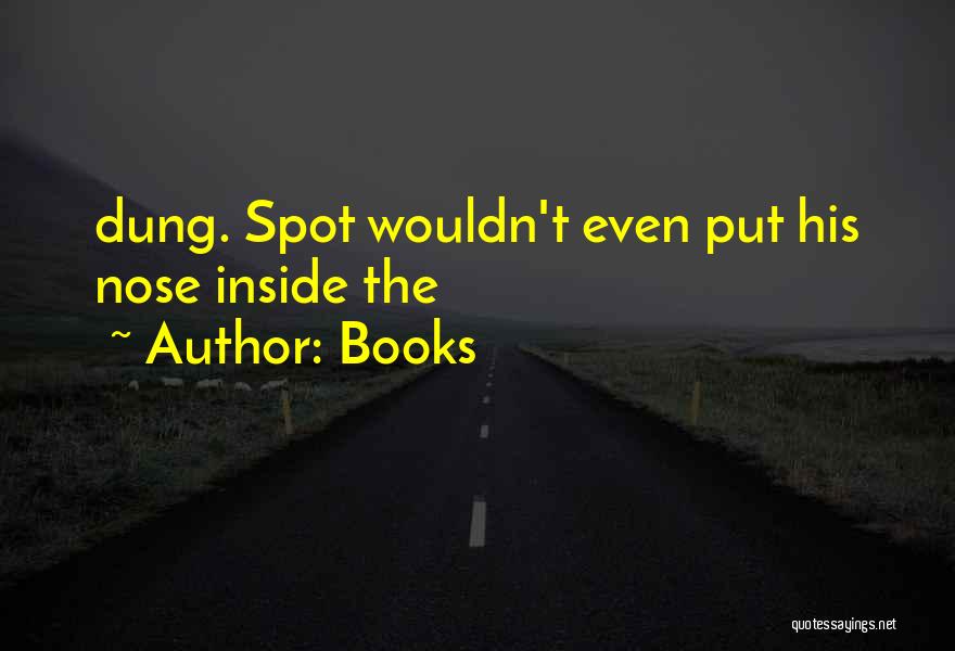 Books Quotes: Dung. Spot Wouldn't Even Put His Nose Inside The
