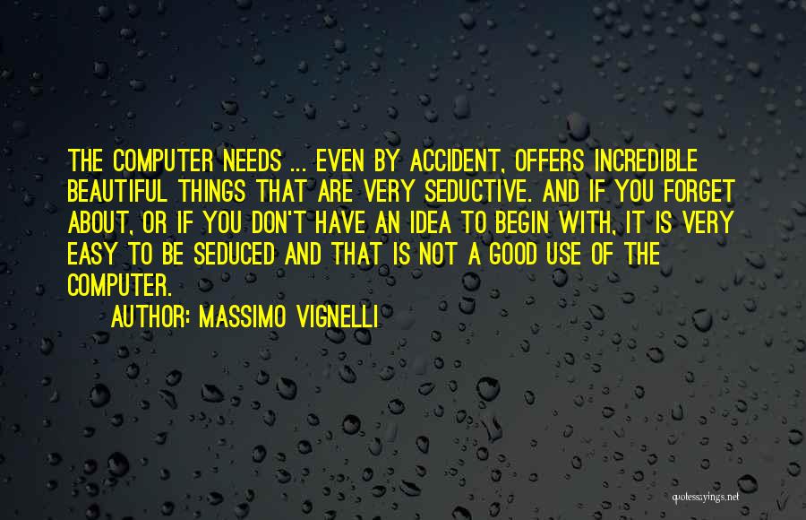 Massimo Vignelli Quotes: The Computer Needs ... Even By Accident, Offers Incredible Beautiful Things That Are Very Seductive. And If You Forget About,