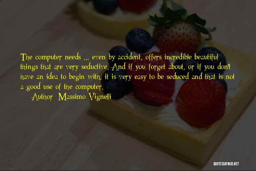 Massimo Vignelli Quotes: The Computer Needs ... Even By Accident, Offers Incredible Beautiful Things That Are Very Seductive. And If You Forget About,
