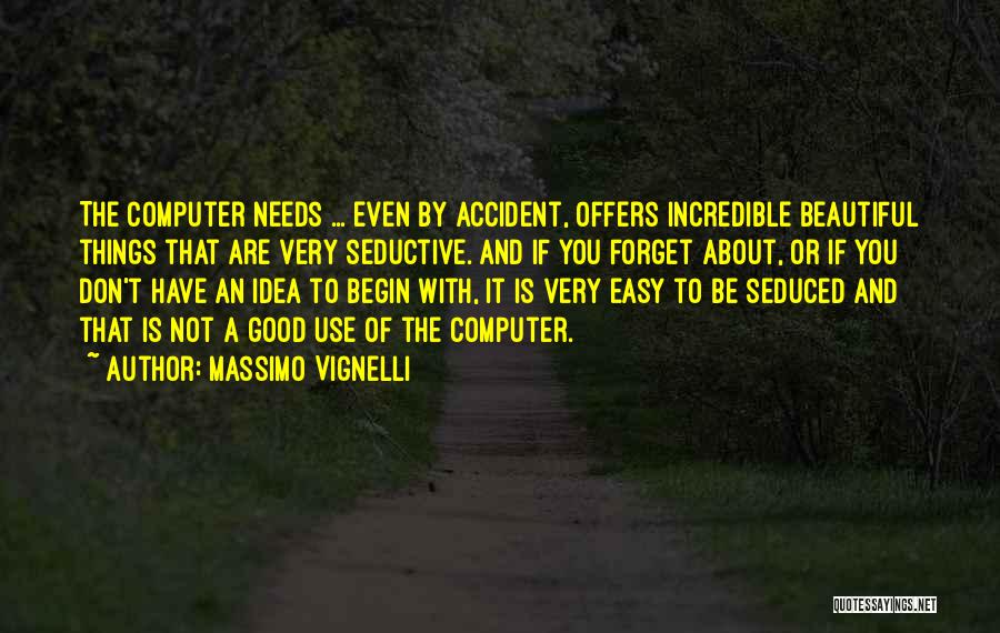 Massimo Vignelli Quotes: The Computer Needs ... Even By Accident, Offers Incredible Beautiful Things That Are Very Seductive. And If You Forget About,