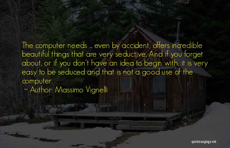 Massimo Vignelli Quotes: The Computer Needs ... Even By Accident, Offers Incredible Beautiful Things That Are Very Seductive. And If You Forget About,
