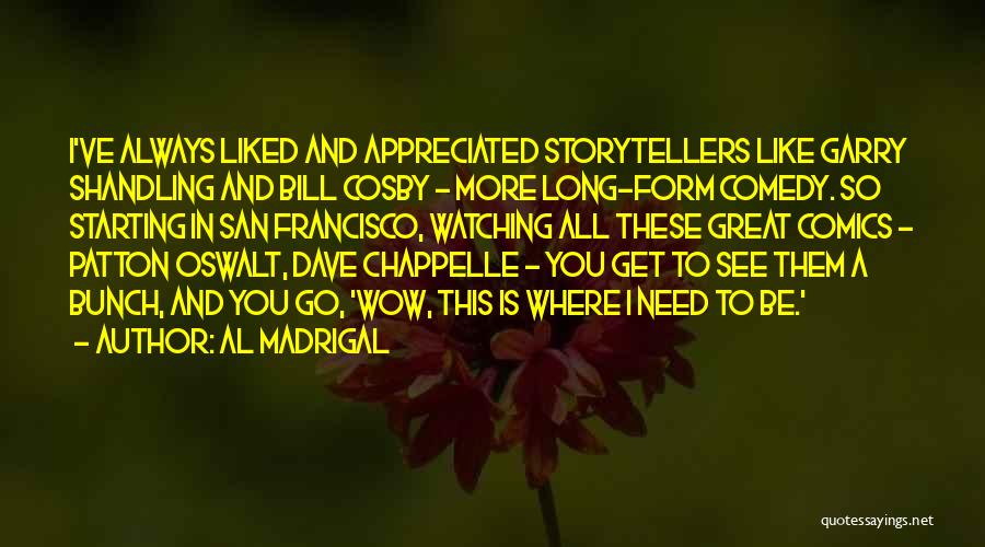 Al Madrigal Quotes: I've Always Liked And Appreciated Storytellers Like Garry Shandling And Bill Cosby - More Long-form Comedy. So Starting In San