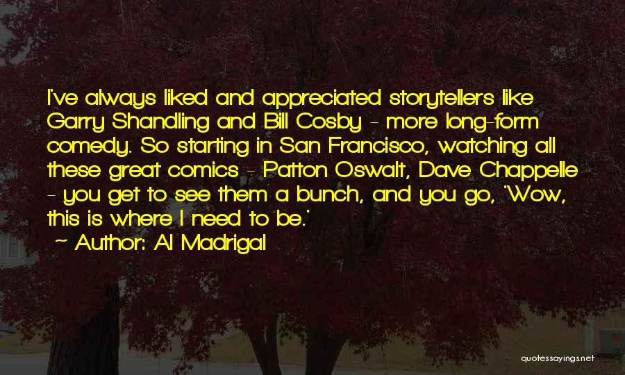 Al Madrigal Quotes: I've Always Liked And Appreciated Storytellers Like Garry Shandling And Bill Cosby - More Long-form Comedy. So Starting In San