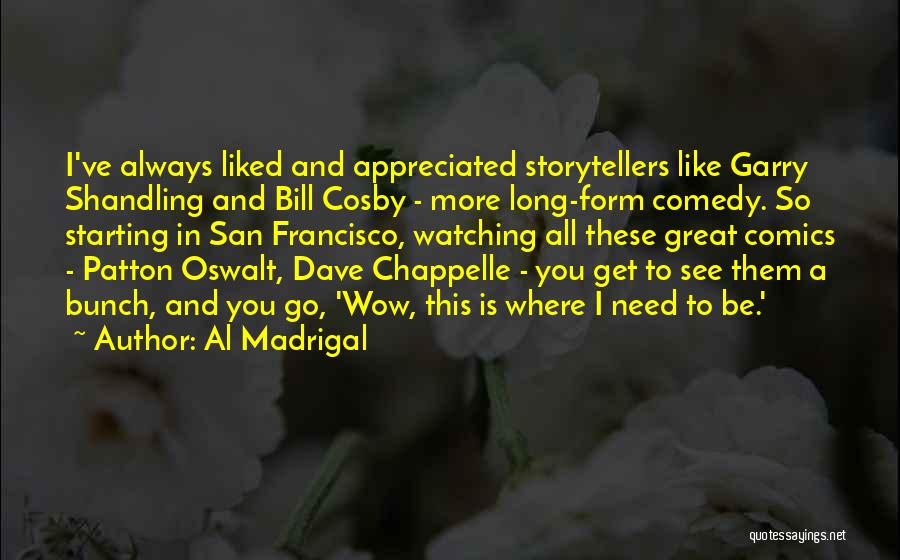 Al Madrigal Quotes: I've Always Liked And Appreciated Storytellers Like Garry Shandling And Bill Cosby - More Long-form Comedy. So Starting In San