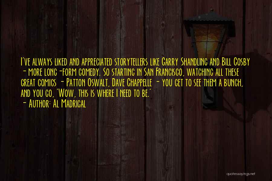 Al Madrigal Quotes: I've Always Liked And Appreciated Storytellers Like Garry Shandling And Bill Cosby - More Long-form Comedy. So Starting In San