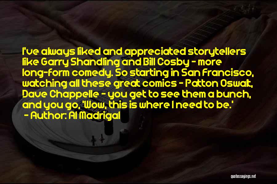 Al Madrigal Quotes: I've Always Liked And Appreciated Storytellers Like Garry Shandling And Bill Cosby - More Long-form Comedy. So Starting In San