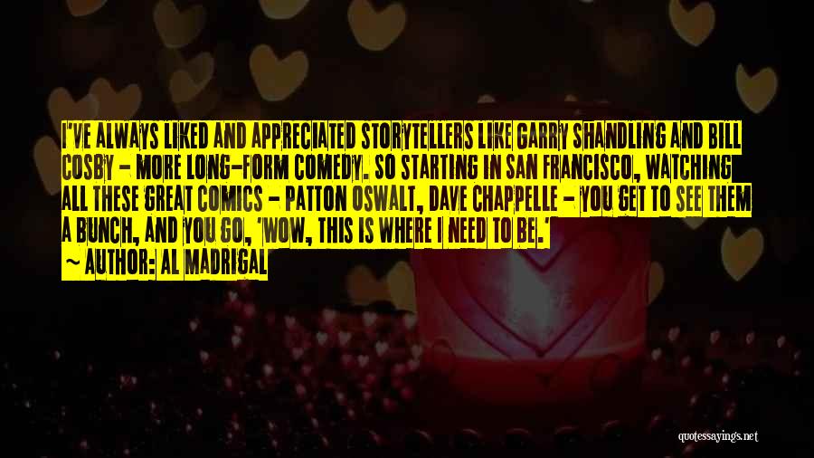 Al Madrigal Quotes: I've Always Liked And Appreciated Storytellers Like Garry Shandling And Bill Cosby - More Long-form Comedy. So Starting In San