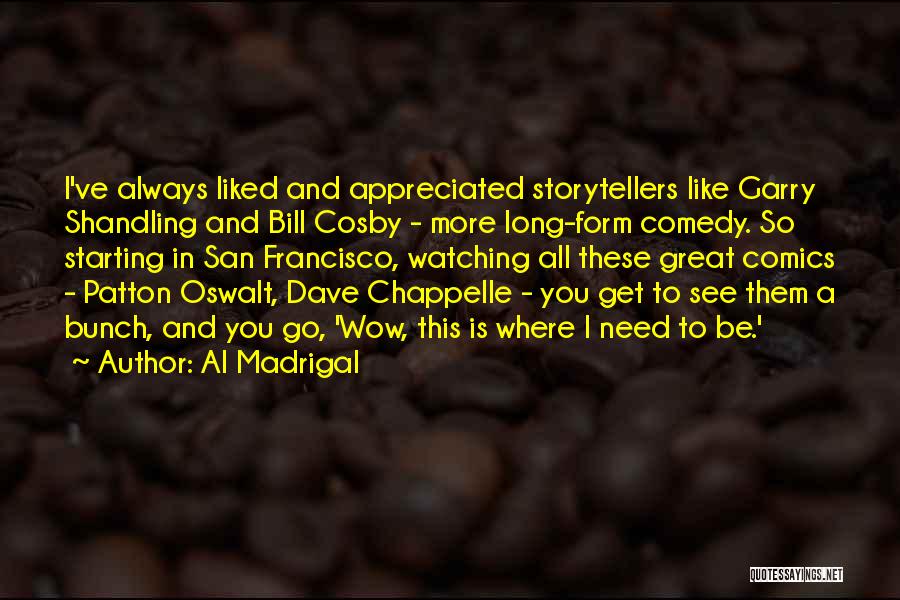 Al Madrigal Quotes: I've Always Liked And Appreciated Storytellers Like Garry Shandling And Bill Cosby - More Long-form Comedy. So Starting In San