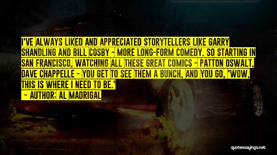 Al Madrigal Quotes: I've Always Liked And Appreciated Storytellers Like Garry Shandling And Bill Cosby - More Long-form Comedy. So Starting In San