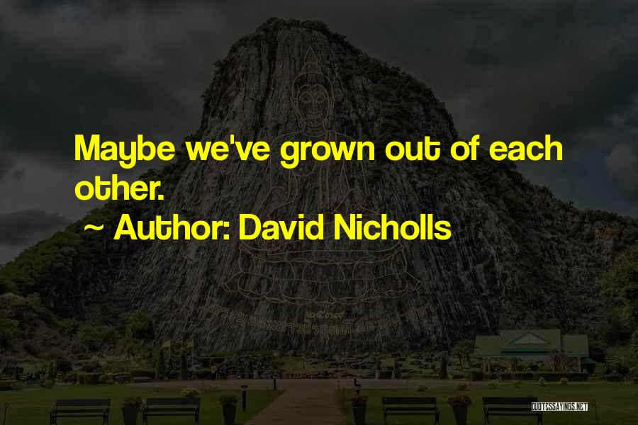 David Nicholls Quotes: Maybe We've Grown Out Of Each Other.