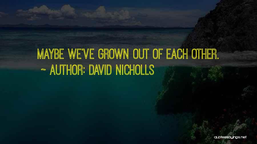 David Nicholls Quotes: Maybe We've Grown Out Of Each Other.
