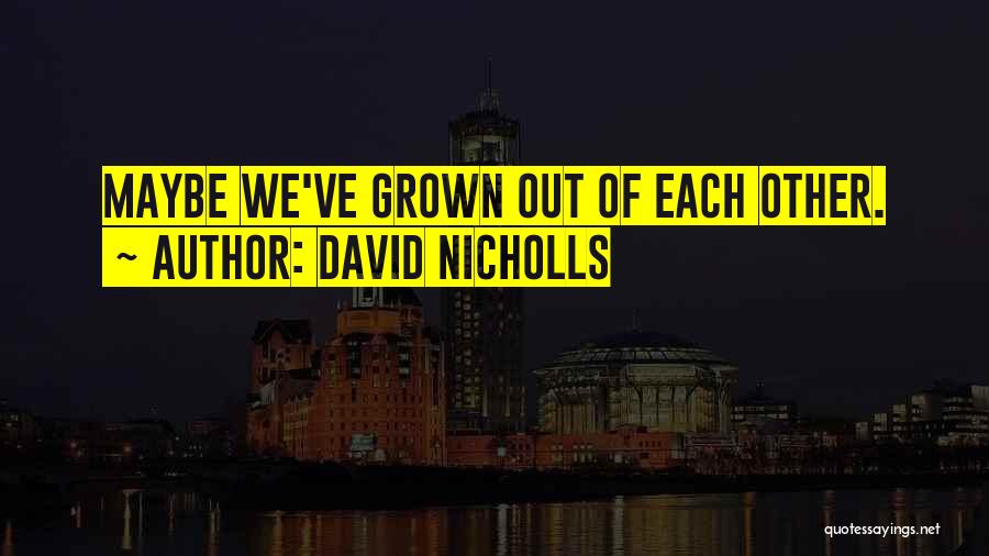 David Nicholls Quotes: Maybe We've Grown Out Of Each Other.