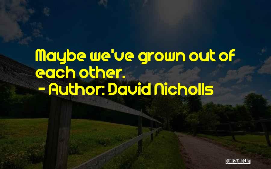 David Nicholls Quotes: Maybe We've Grown Out Of Each Other.