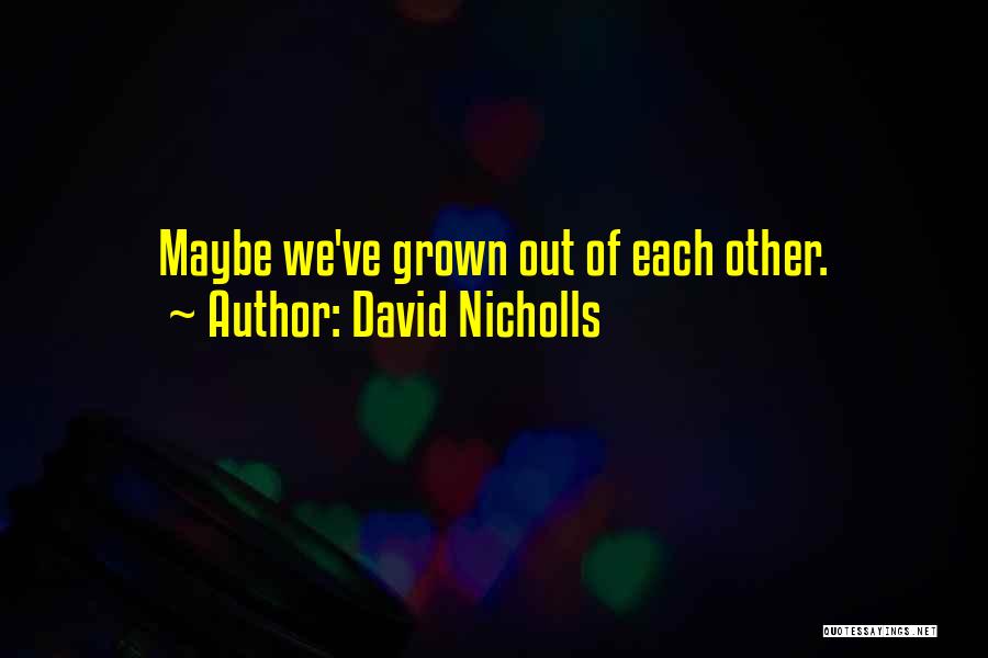 David Nicholls Quotes: Maybe We've Grown Out Of Each Other.
