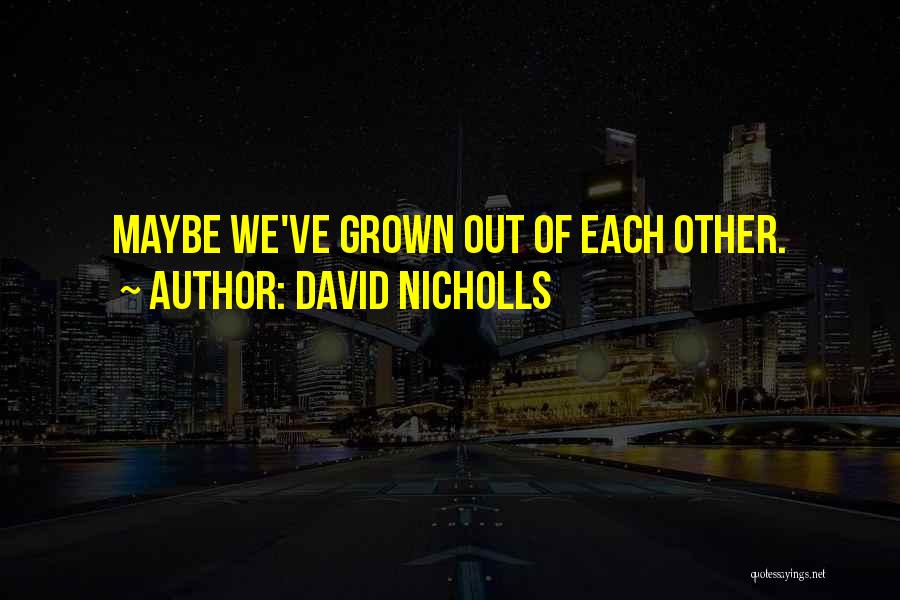 David Nicholls Quotes: Maybe We've Grown Out Of Each Other.