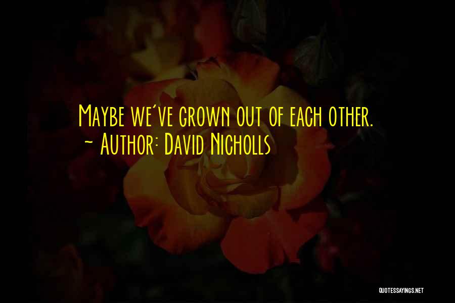 David Nicholls Quotes: Maybe We've Grown Out Of Each Other.