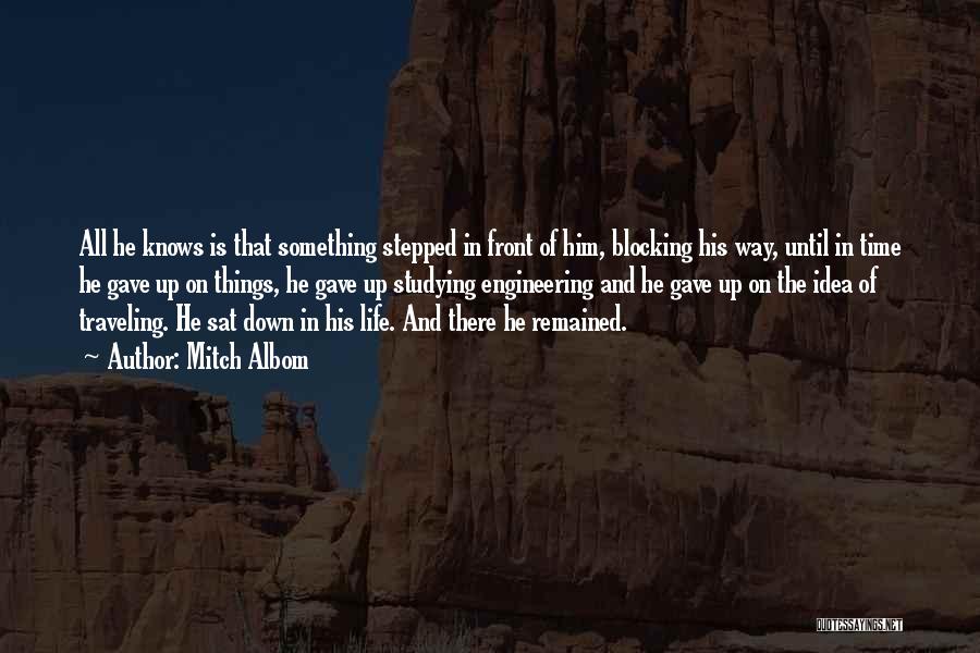 Mitch Albom Quotes: All He Knows Is That Something Stepped In Front Of Him, Blocking His Way, Until In Time He Gave Up