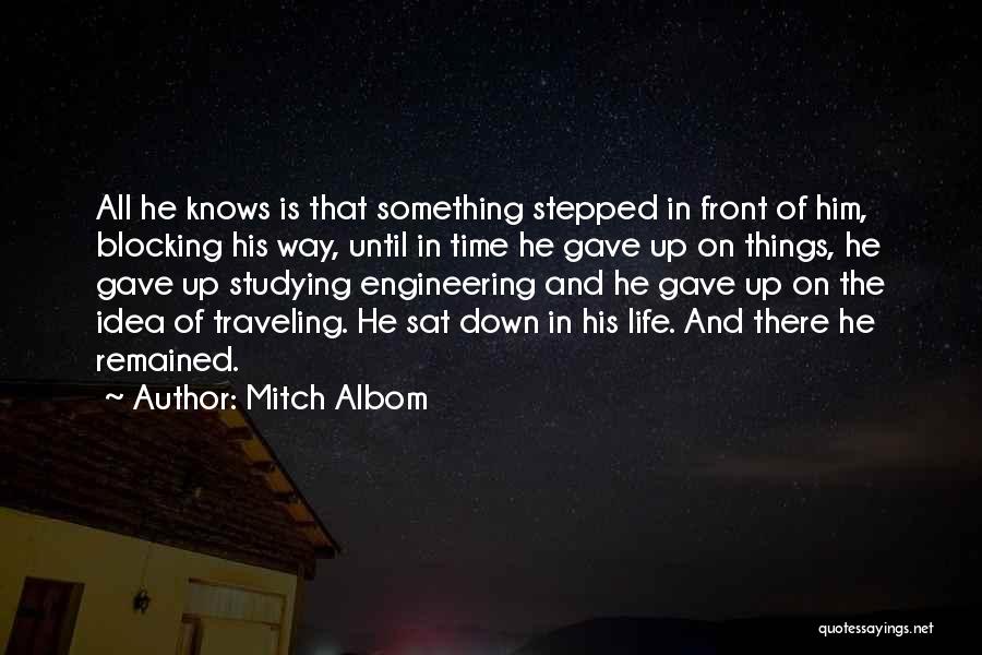 Mitch Albom Quotes: All He Knows Is That Something Stepped In Front Of Him, Blocking His Way, Until In Time He Gave Up