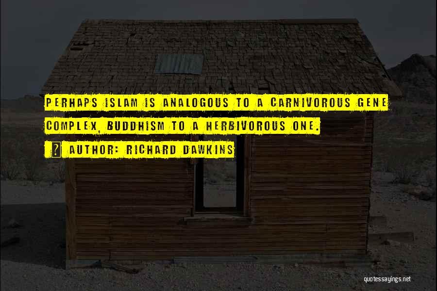 Richard Dawkins Quotes: Perhaps Islam Is Analogous To A Carnivorous Gene Complex, Buddhism To A Herbivorous One.