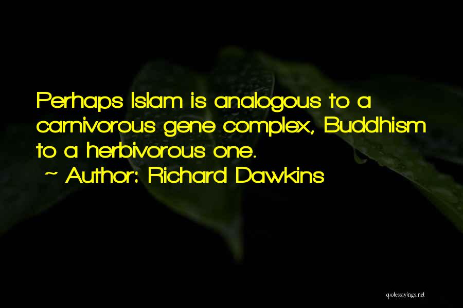 Richard Dawkins Quotes: Perhaps Islam Is Analogous To A Carnivorous Gene Complex, Buddhism To A Herbivorous One.