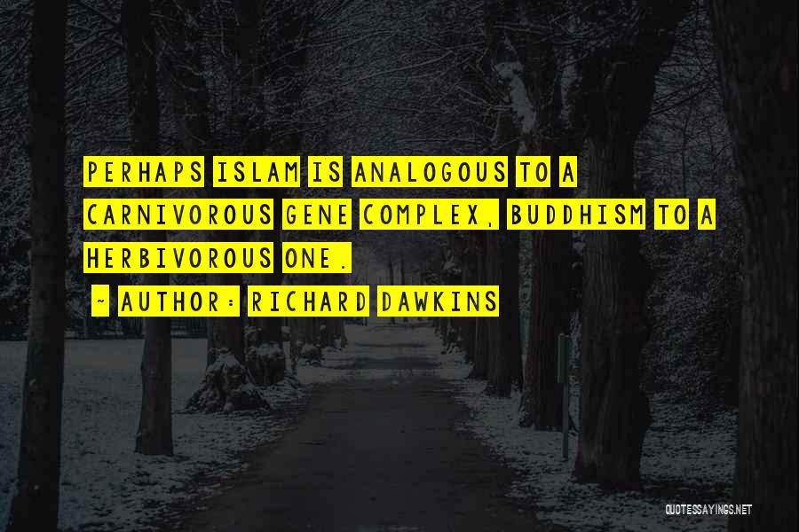 Richard Dawkins Quotes: Perhaps Islam Is Analogous To A Carnivorous Gene Complex, Buddhism To A Herbivorous One.