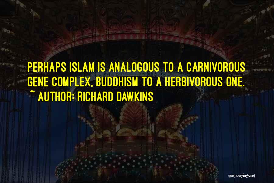 Richard Dawkins Quotes: Perhaps Islam Is Analogous To A Carnivorous Gene Complex, Buddhism To A Herbivorous One.
