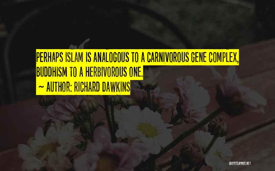Richard Dawkins Quotes: Perhaps Islam Is Analogous To A Carnivorous Gene Complex, Buddhism To A Herbivorous One.