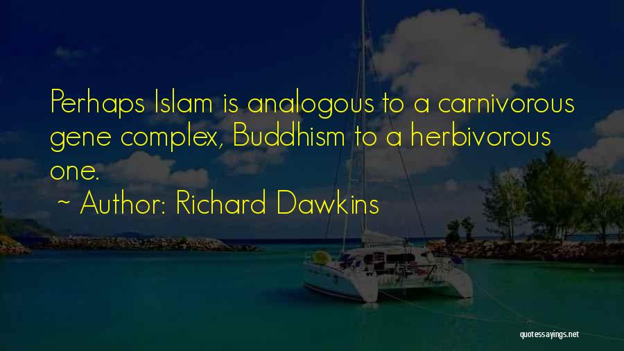 Richard Dawkins Quotes: Perhaps Islam Is Analogous To A Carnivorous Gene Complex, Buddhism To A Herbivorous One.