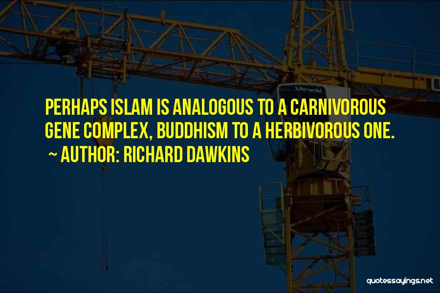 Richard Dawkins Quotes: Perhaps Islam Is Analogous To A Carnivorous Gene Complex, Buddhism To A Herbivorous One.