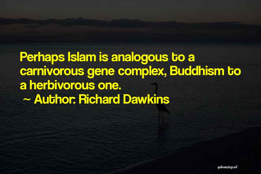 Richard Dawkins Quotes: Perhaps Islam Is Analogous To A Carnivorous Gene Complex, Buddhism To A Herbivorous One.