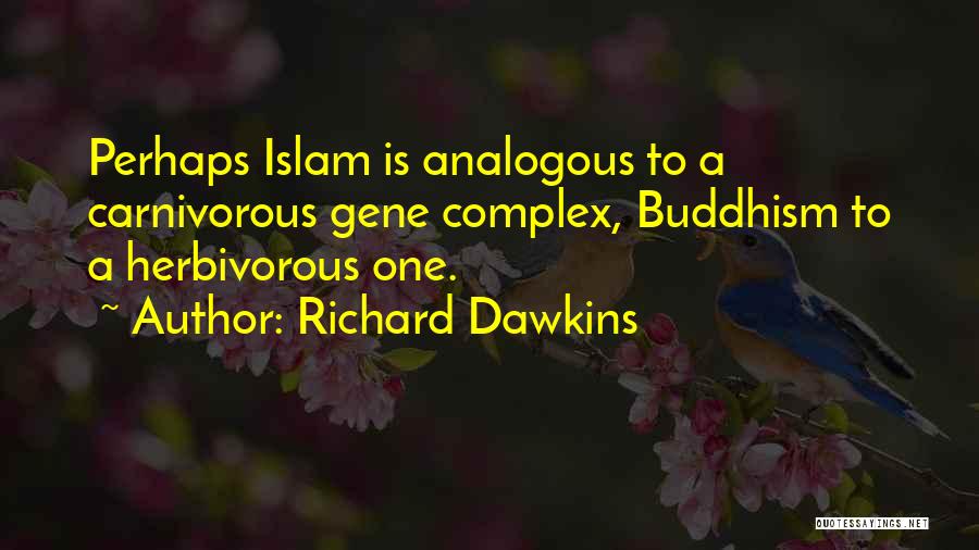 Richard Dawkins Quotes: Perhaps Islam Is Analogous To A Carnivorous Gene Complex, Buddhism To A Herbivorous One.