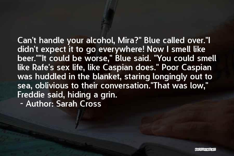 Sarah Cross Quotes: Can't Handle Your Alcohol, Mira? Blue Called Over.i Didn't Expect It To Go Everywhere! Now I Smell Like Beer.it Could