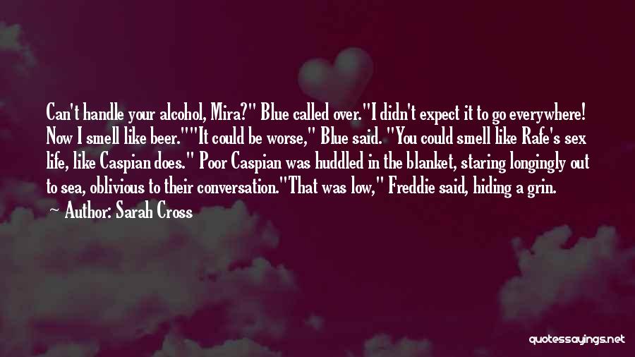Sarah Cross Quotes: Can't Handle Your Alcohol, Mira? Blue Called Over.i Didn't Expect It To Go Everywhere! Now I Smell Like Beer.it Could