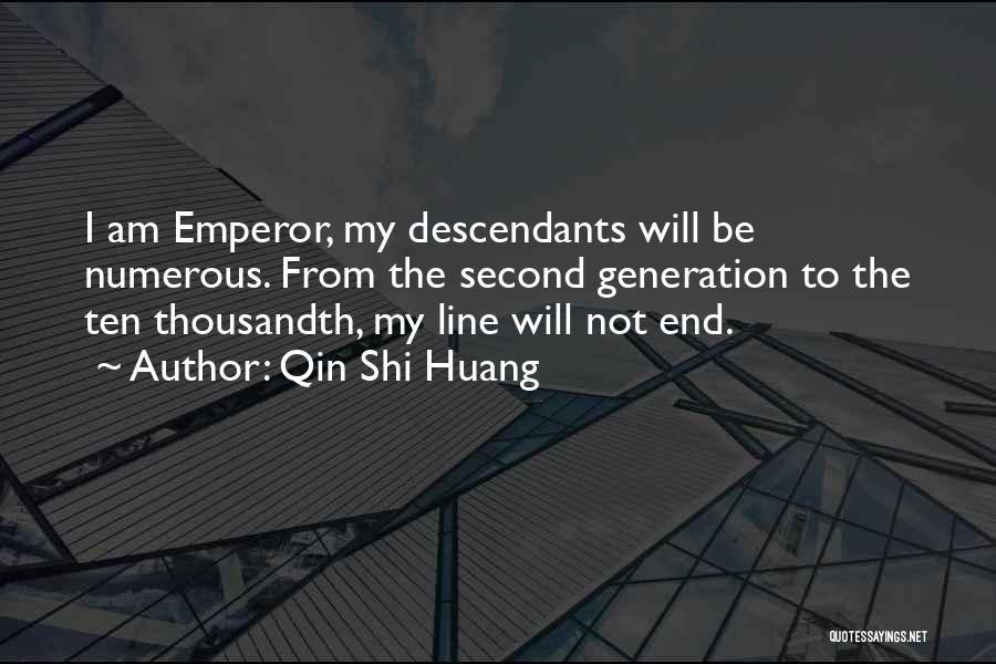 Qin Shi Huang Quotes: I Am Emperor, My Descendants Will Be Numerous. From The Second Generation To The Ten Thousandth, My Line Will Not