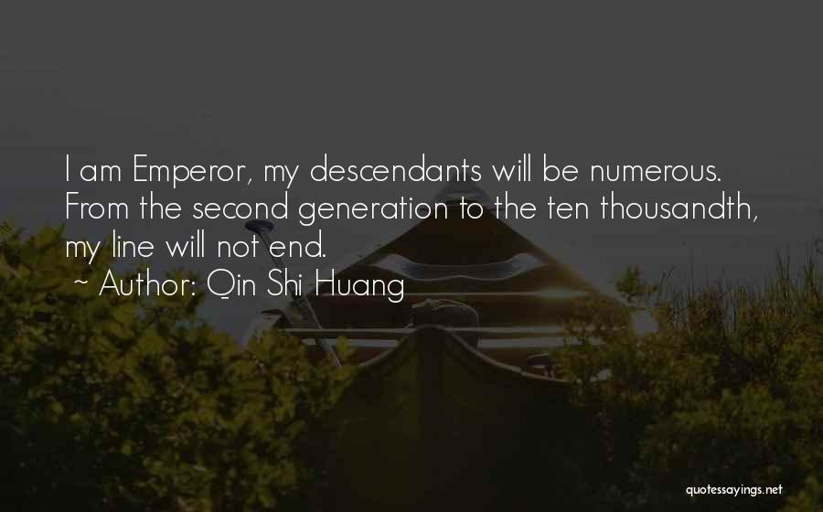 Qin Shi Huang Quotes: I Am Emperor, My Descendants Will Be Numerous. From The Second Generation To The Ten Thousandth, My Line Will Not