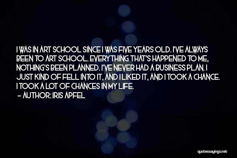 Iris Apfel Quotes: I Was In Art School Since I Was Five Years Old. I've Always Been To Art School. Everything That's Happened