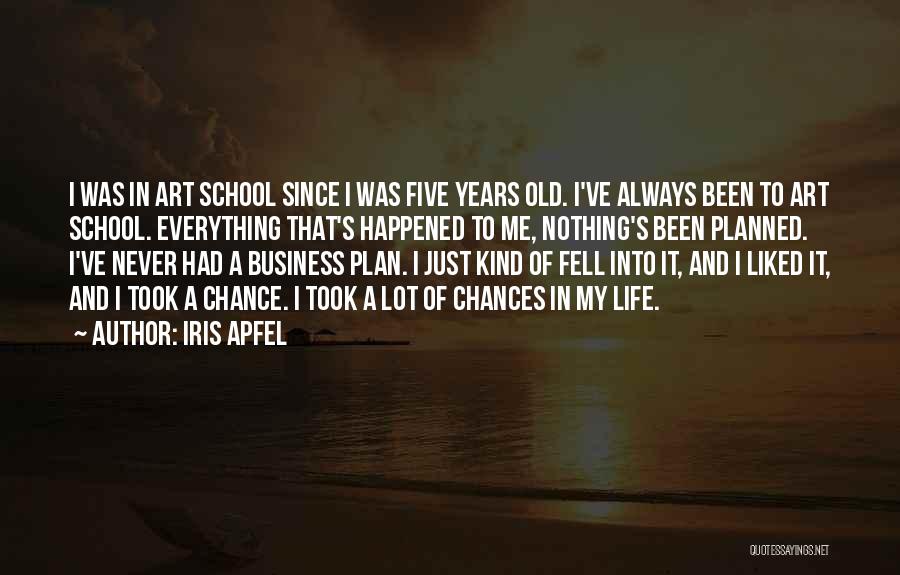 Iris Apfel Quotes: I Was In Art School Since I Was Five Years Old. I've Always Been To Art School. Everything That's Happened